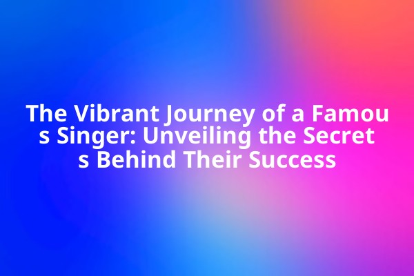 The Vibrant Journey of a Famous Singer: Unveiling the Secrets Behind Their Success