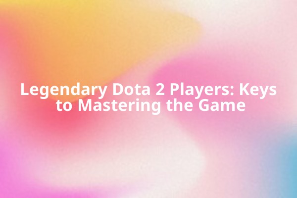 Legendary Dota 2 Players: Keys to Mastering the Game Legendary Dota 2 Players: Keys to Mastering the Game