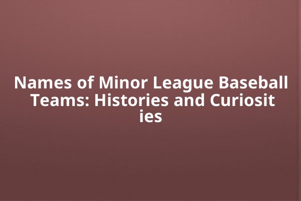 Names of Minor League Baseball Teams: Histories and Curiosities Names of Minor League Baseball Teams: Histories and Curiosities