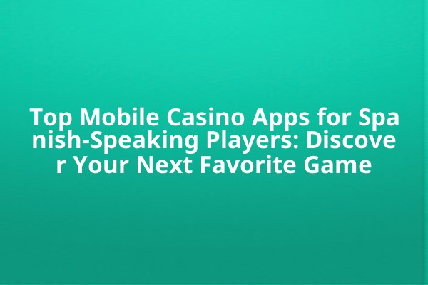 Top Mobile Casino Apps for Spanish-Speaking Players: Discover Your Next Favorite Game Top Mobile Casino Apps for Spanish-Speaking Players: Discover Your Next Favorite Game
