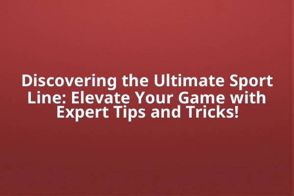 Discovering the Ultimate Sport Line: Elevate Your Game with Expert Tips and Tricks! Discovering the Ultimate Sport Line: Elevate Your Game with Expert Tips and Tricks!