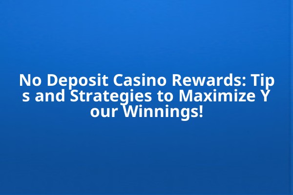 No Deposit Casino Rewards: Tips and Strategies to Maximize Your Winnings! No Deposit Casino Rewards: Tips and Strategies to Maximize Your Winnings!
