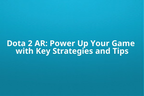Dota 2 AR: Power Up Your Game with Key Strategies and Tips Dota 2 AR: Power Up Your Game with Key Strategies and Tips